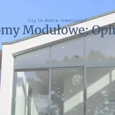 Domy modułowe: 7 rzeczywistych opinii mieszkańców - zalety i wady